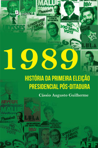 Cássio Augusto Guilherme — 1989 - História da Primeira Eleição Presidencial Pós-Ditadura