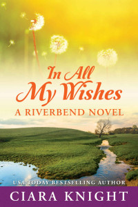 Ciara Knight [Knight, Ciara] — In All My Wishes (Riverbend #1)