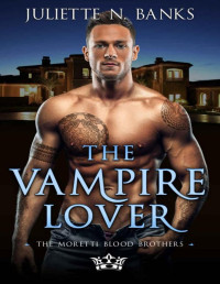 Juliette N. Banks — The Vampire Lover: A steamy, fated-mates, paranormal romance (Moretti Blood Brothers Romance Book 7)