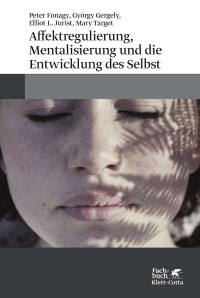 Fonagy, Peter & Gergely, György & Jurist, Elliot L. & Target, Mary — Affektregulierung, Mentalisierung und die Entwicklung des Selbst