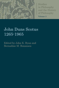 John K. Ryan & Bernardine M. Bonansea (Editors) — John Duns Scotus, 1265 - 1965 (Studies in Philosophy and the History of Philosophy, Volume 3)