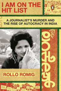 Rollo Romig — I Am on the Hit List: A Journalist's Murder and the Rise of Autocracy in India