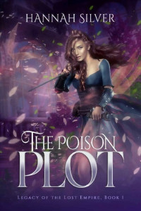 Hannah Silver — The Poison Plot (Legacy of the Lost Empire Book 1)