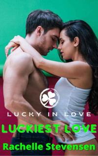 Rachelle Stevensen — Luckiest Love: Lucky in Love Series