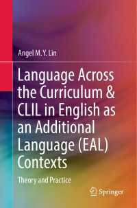 Angel M.Y. Lin — Language Across the Curriculum & CLIL in English as an Additional Language (EAL) Contexts