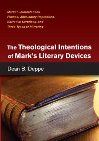 Dean B. Deppe; — The Theological Intentions of Mark's Literary Devices