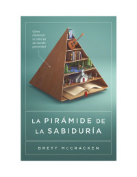 Brett McCracken — La pirámide de la sabiduría: Cómo alimentar tu alma en un mundo posverdad