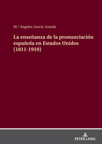 M. ngeles Garca Aranda; — La enseanza de la pronunciacin espaola en Estados Unidos (1811-1910)