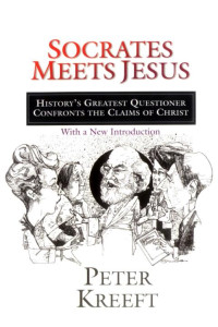 Peter Kreeft — Socrates Meets Jesus