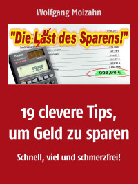 Wolfgang Molzahn [Molzahn, Wolfgang] — 19 clevere Tipps, um Geld zu sparen - Schnell, viel und schmerzfrei! (German Edition)