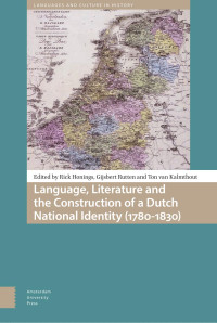 Rick Honings & Gijsbert Rutten & Ton van Kalmthout (Editors) — Language, Literature and the Construction of a Dutch National Identity (1780-1830)