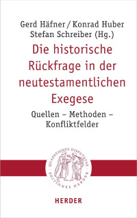 Gerd Häfner/Konrad Huber/Stefan Schreiber (Hg.) — Die historische Rückfrage in der neutestamentlichen Exegese