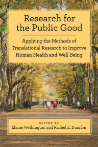 Wethington, Elaine, Dunifon, Rachel E. — Research for the Public Good: Applying the Methods of Translational Research to Improve Health and Well-Being