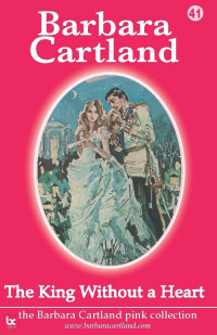 Barbara Cartland — The King Without A Heart (The Pink Collection Book 41)