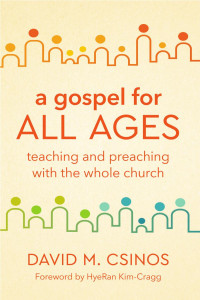 David Csinos — A Gospel for All Ages: Teaching and Preaching with the Whole Church