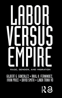 Gilbert G. Gonzalez — Labor Versus Empire