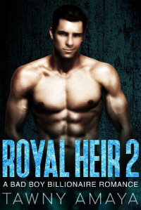 Tawny Amaya [Amaya, Tawny] — Royal Heir 2: A Bad Boy billionaire Romance