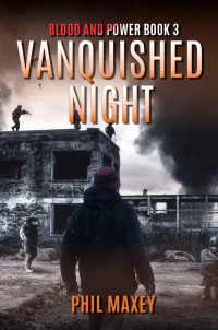 Phil Maxey — Vanquished Night: A Post-Apocalyptic Survival Thriller (Blood and Power Book 3)