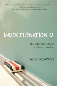 David Horowitz [Horowitz, David] — Indoctrination U.: The Left's War Against Academic Freedom