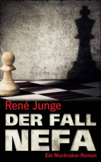 René Junge [Junge, René] — Der Fall NEFA: Ein Muckraker-Roman (Muckraker Reihe 1) (German Edition)