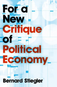 Bernard Stiegler — For a New Critique of Political Economy
