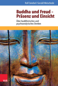 Ralf Zwiebel / Gerald Weischede — Buddha und Freud – Präsenz und Einsicht: Über buddhistisches und psychoanalytisches Denken