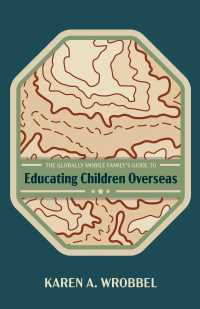 Karen A. Wrobbel; — The Globally Mobile Family's Guide to Educating Children Overseas