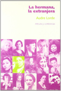 AUDRE LORDE — LA HERMANA, LA EXTRANJERA. ARTÍCULOS Y CONFERENCIAS