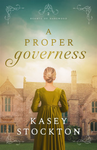 Kasey Stockton — A Proper Governess (Hearts of Harewood Book 2)