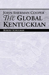 Schulman, Robert — John Sherman Cooper: The Global Kentuckian
