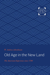 W. Andrew Achenbaum — Old Age in the New Land: The American Experience since 1790