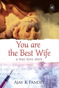 Ajay K. Pandey — You are the Best Wife: A True Love Story