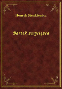 Sienkiewicz, Henryk — Bartek zwycięzca