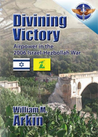 William M. Arkin — Divining Victory: Airpower in the 2006 Israel-Hezbollah War