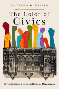 Matthew D. Nelsen — The Color of Civics : Civic Education for a Multiracial Democracy