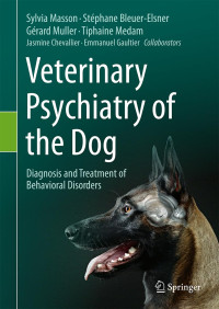 Sylvia Masson, Stéphane Bleuer-Elsner, Gérard Muller, Tiphaine Medam, Jasmine Chevallier, Emmanuel Gaultier — Veterinary Psychiatry of the Dog: Diagnosis and Treatment of Behavioral Disorders