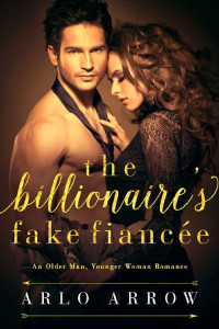 Arlo Arrow [Arrow, Arlo] — The Billionaire's Fake Fiancée: An Older Man, Younger Woman Romance