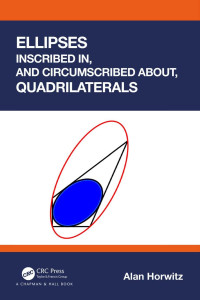 Alan Horwitz — Ellipses Inscribed in, and Circumscribed about, Quadrilaterals