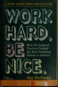 Mathews, Jay, 1945- — Work hard. Be nice. : how two inspired teachers created the most promising schools in America