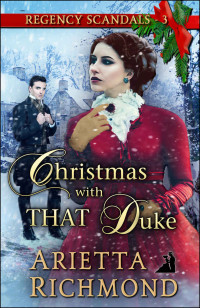 Arietta Richmond [Richmond, Arietta] — Christmas with THAT Duke: Regency Romance (Regency Scandals Book 3)