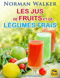 Norman Walker — Les jus de fruits et de légumes frais: La santé par Norman Waker (Nouvelles Pistes Thérapeutiques) (French Edition)