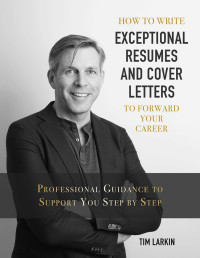 How to Write Exceptional Resumes & Cover Letters to Forward Your Career — Tim Larkin