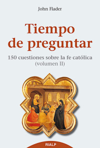 John Flader; — Tiempo de preguntar II. 150 cuestiones sobre la fe catlica