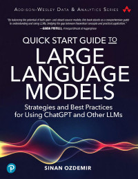 Sinan Ozdemir — Quick Start Guide to Large Language Models; Strategies and Best Practices for Using hatGPT and Other LLMs