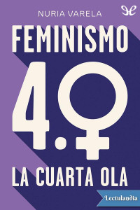 Nuria Varela — FEMINISMO 4.0. LA CUARTA OLA