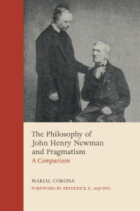 Marial Corona & Frederick Aquino (Foreword by) — The Philosophy of John Henry Newman and Pragmatism: A Comparison