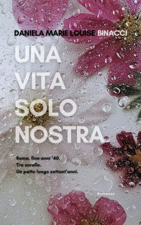 Binacci, Daniela Marie Louise — Una vita solo nostra (Italian Edition)