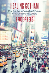 Bruce F. Berg — Healing Gotham: New York City’s Public Health Policies for the Twenty-First Century