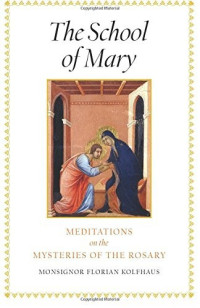 Monsignor Kolfhaus — The School of Mary: Meditations on the Mysteries of the Rosary