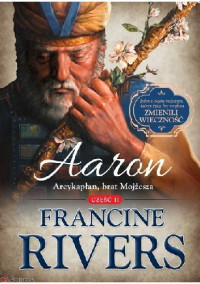 Francine Rivers — Aaron. Arcykapłan, brat Mojżesza